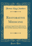 Restorative Medicine: An Harveian Annual Oration, Delivered at the Royal College of Physicians, London, on June 21, 1871; (The 210th Anniversary); With Two Sequels (Classic Reprint)