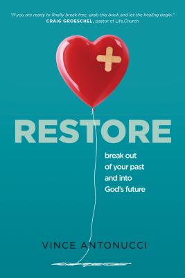 Restore: Break Out of Your Past and Into God's Future - Antonucci, Vince