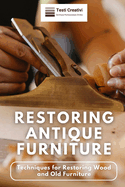 Restoring Antique Furniture: Techniques for Restoring Wood and Old Furniture