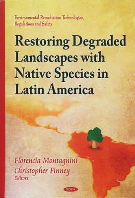 Restoring Degraded Landscapes with Native Species in Latin America - Montagnini, Florencia, and Finney, Christopher