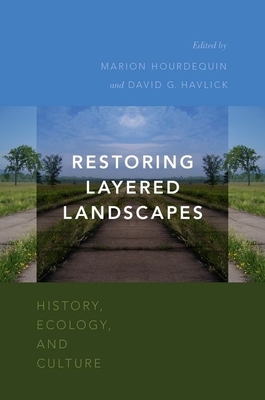 Restoring Layered Landscapes: History, Ecology, and Culture - Hourdequin, Marion (Editor), and Havlick, David G (Editor)
