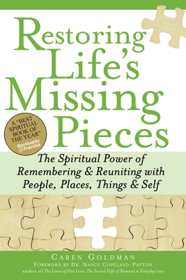 Restoring Life's Missing Pieces: The Spiritual Power of Remembering and Reuniting with People, Places, Things and Self - Goldman, Caren, and Copeland-Payton, Nancy, Dr. (Foreword by)