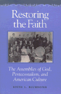 Restoring the Faith: The Assemblies of God, Pentecostalism, and American Culture