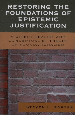 Restoring the Foundations of Epistemic Justification: A Direct Realist and Conceptualist Theory of Foundationalism - Porter, Steven