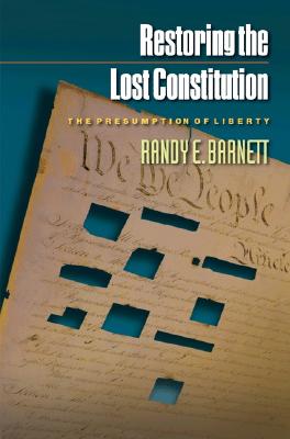 Restoring the Lost Constitution: The Presumption of Liberty - Barnett, Randy E