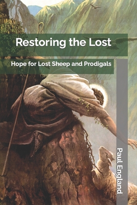 Restoring the Lost: Hope for Lost Sheep and Prodigals - England, Paul