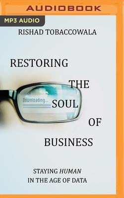 Restoring the Soul of Business: Staying Human in the Age of Data - Tobaccowala, Rishad, and Parks, Tom (Read by)