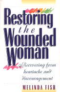 Restoring the Wounded Woman: Recovering from Heartache and Discouragement