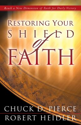 Restoring Your Shield of Faith - Pierce, Chuck D, Dr., and Heidler, Robert