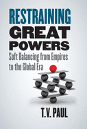 Restraining Great Powers: Soft Balancing from Empires to the Global Era