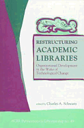Restructuring Academic Libraries: Organizational Development in the Wake of Technological Change - Radford, Marie