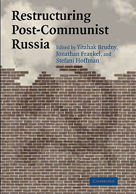Restructuring Post-Communist Russia - Brudny, Yitzhak (Editor), and Frankel, Jonathan (Editor), and Hoffman, Stefani (Editor)