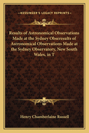 Results of Astronomical Observations Made at the Sydney Obseresults of Astronomical Observations Made at the Sydney Observatory, New South Wales, in T