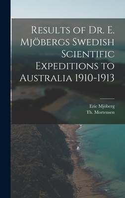 Results of Dr. E. Mjbergs Swedish Scientific Expeditions to Australia 1910-1913 - Mjberg, Eric, and Mortensen, Th 1868-1952