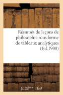 Resumes de Lecons de Philosophie Sous Forme de Tableaux Analytiques A l'Usage Des Candidats: Aux Divers Examens