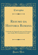 Resumo Da Historia Romana: Traduzido Do Original Latino Para Portuguez, Para Auxilio DOS Estudantes de Latim (Classic Reprint)