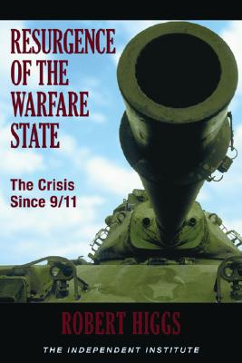 Resurgence of the Warfare State: The Crisis Since 9/11 - Higgs, Robert