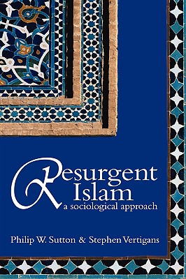 Resurgent Islam: A Sociological Approach - Sutton, Philip W, and Vertigans, Stephen