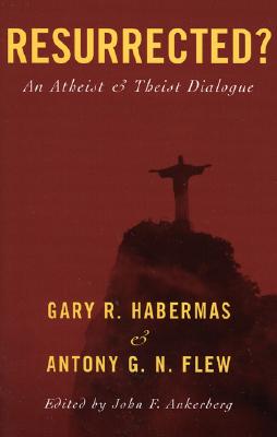 Resurrected?: An Atheist and Theist Dialogue - Habermas, Gary R, and Flew, Antony G N, and Ankerberg, John F (Editor)