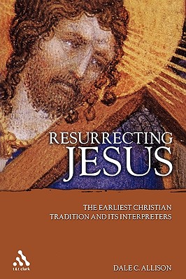 Resurrecting Jesus: The Earliest Christian Tradition and Its Interpreters - Jr