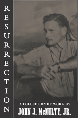 Resurrection: A Collection of Work by John J. McNulty Jr. - Young, Virginia (Preface by), and McNulty, John J, Jr.