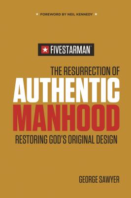 Resurrection of Authentic Manhood: Restoring God's Original Design - Sawyer, George