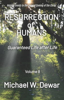 Resurrection of Humans: Guaranteed Life after Life - Dewar, Michael W