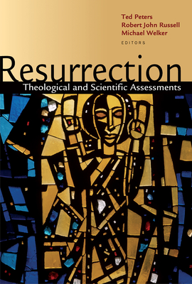 Resurrection: Theological and Scientific Assessments - Peters, Ted (Editor), and Russell, Robert J (Editor), and Welker, Michael (Editor)