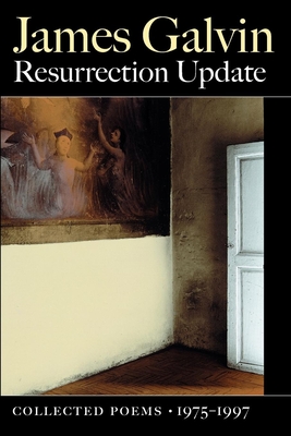 Resurrection Update: Collected Poems, 1975-1997 - Galvin, James