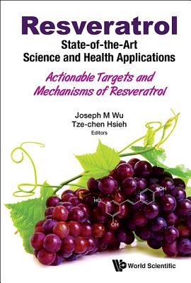 Resveratrol: State-Of-The-Art Science and Health Applications - Actionable Targets and Mechanisms of Resveratrol - Wu, Joseph M (Editor), and Hsieh, Tze-Chen (Editor)