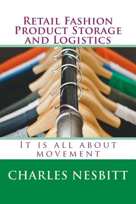 Retail Fashion Product Storage and Logistics: It is all about movement - Nesbitt, Charles