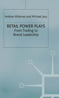 Retail Power Plays: From Trading to Brand Leadership - Jary, Michael, and Wileman, Andrew