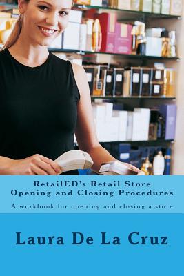 RetailED's Retail Store Opening and Closing Procedures: A workbook for opening and closing a store - De La Cruz, Laura