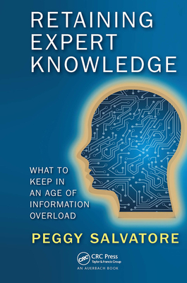 Retaining Expert Knowledge: What to Keep in an Age of Information Overload - Salvatore, Peggy