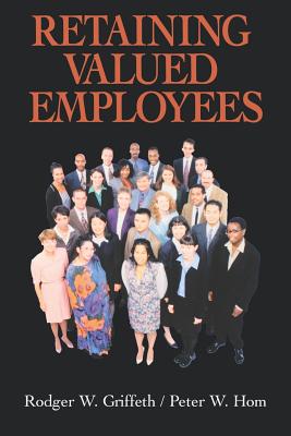 Retaining Valued Employees - Griffeth, Rodger W, and Hom, Peter W, PH.D.