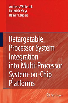 Retargetable Processor System Integration Into Multi-Processor System-On-Chip Platforms - Wieferink, Andreas, and Meyr, Heinrich, and Leupers, Rainer
