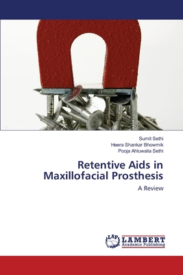 Retentive Aids in Maxillofacial Prosthesis - Sethi, Sumit, and Bhowmik, Heera Shankar, and Sethi, Pooja Ahluwalia