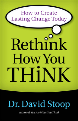 Rethink How You Think: How to Create Lasting Change Today - Stoop, David