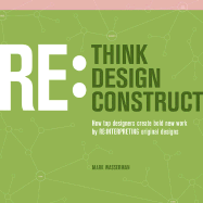 Rethink: Redesign: Reconstruct: How Top Designers Create Bold New Work by Re-Interpreting Original Designs - Wasserman, Mark