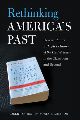 Rethinking America's Past: Howard Zinn's a People's History of the United States in the Classroom and Beyond - Cohen, Robert, and Murrow, Sonia E