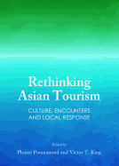 Rethinking Asian Tourism: Culture, Encounters and Local Response - King, Victor T. (Editor), and Porananond, Ploysri (Editor)