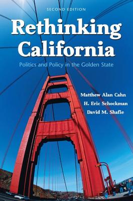 Rethinking California: Politics and Policy in the Golden State - Cahn, Matthew, and Shafie, David, and Schockman, H Eric