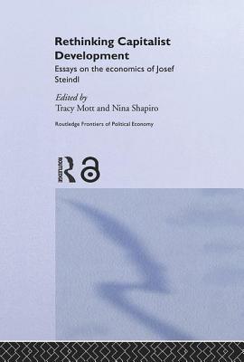 Rethinking Capitalist Development: Essays on the Economics of Josef Steindl - Mott, Tracy (Editor), and Shapiro, Nina (Editor)