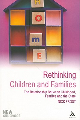 Rethinking Children and Families: The Relationship Between Childhood, Families and the State - Frost, Nick, Professor, and Jones, Phil, Dr. (Series edited by)