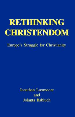 Rethinking Christendom - Luxmoore, Jonathan, and Babiuch, Jolanta