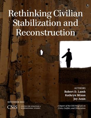 Rethinking Civilian Stabilization and Reconstruction - Lamb, Robert D, and Mixon, Kathryn, and Aoun, Joy