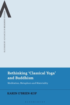 Rethinking 'Classical Yoga' and Buddhism: Meditation, Metaphors and Materiality - O'Brien-Kop, Karen, and Schmidt, Bettina E (Editor), and Sutcliffe, Steven (Editor)