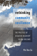 Rethinking Community Resilience: The Politics of Disaster Recovery in New Orleans