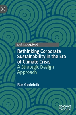 Rethinking Corporate Sustainability in the Era of Climate Crisis: A Strategic Design Approach - Godelnik, Raz