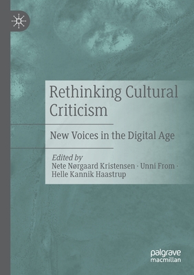 Rethinking Cultural Criticism: New Voices in the Digital Age - Kristensen, Nete Nrgaard (Editor), and From, Unni (Editor), and Haastrup, Helle Kannik (Editor)